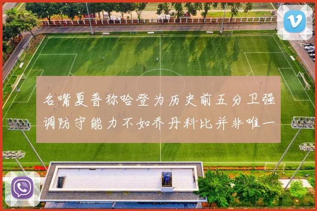 名嘴夏普称哈登为历史前五分卫强调防守能力不如乔丹科比并非唯一标准