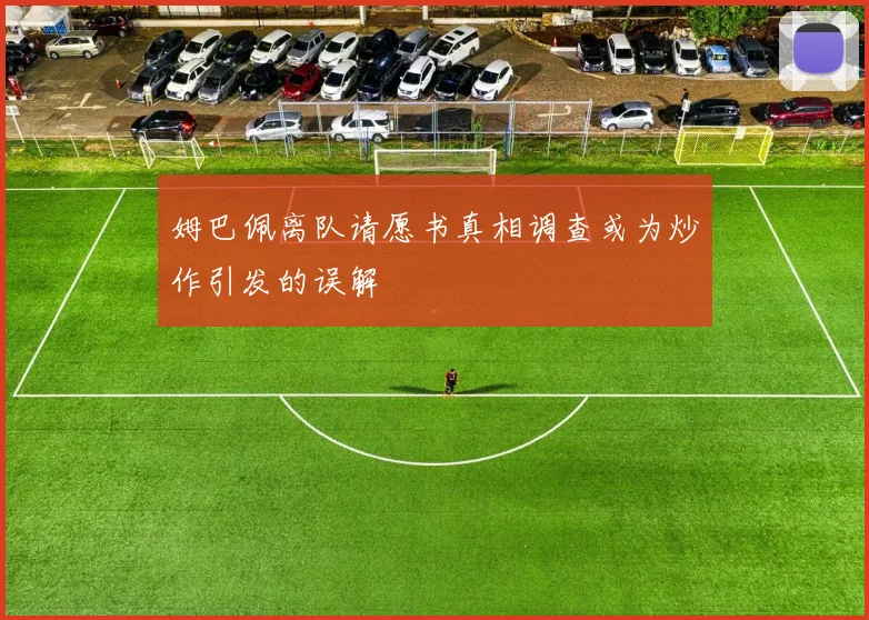 姆巴佩离队请愿书真相调查或为炒作引发的误解